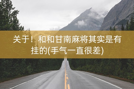 关于！和和甘南麻将其实是有挂的(手气一直很差)