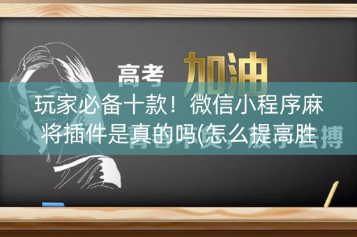 玩家必备十款！微信小程序麻将插件是真的吗(怎么提高胜率)