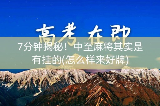 7分钟揭秘！中至麻将其实是有挂的(怎么样来好牌)