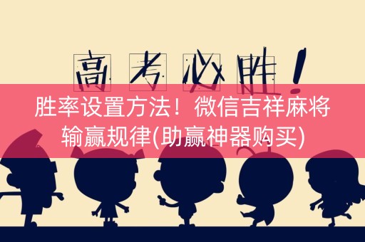 胜率设置方法！微信吉祥麻将输赢规律(助赢神器购买)