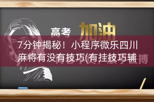 7分钟揭秘！小程序微乐四川麻将有没有技巧(有挂技巧辅助器)