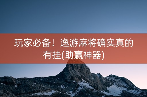 玩家必备！逸游麻将确实真的有挂(助赢神器)