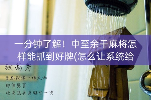 一分钟了解！中至余干麻将怎样能抓到好牌(怎么让系统给自己好牌)