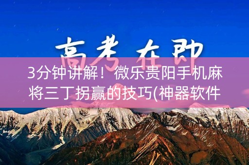 3分钟讲解！微乐贵阳手机麻将三丁拐赢的技巧(神器软件)
