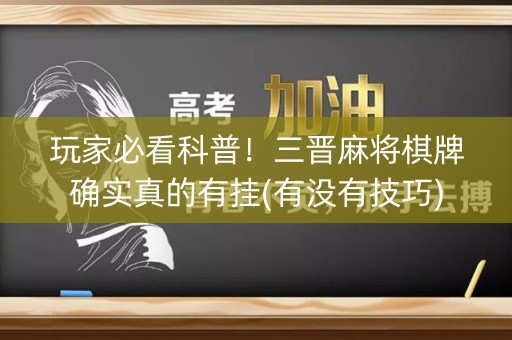玩家必看科普！三晋麻将棋牌确实真的有挂(有没有技巧)
