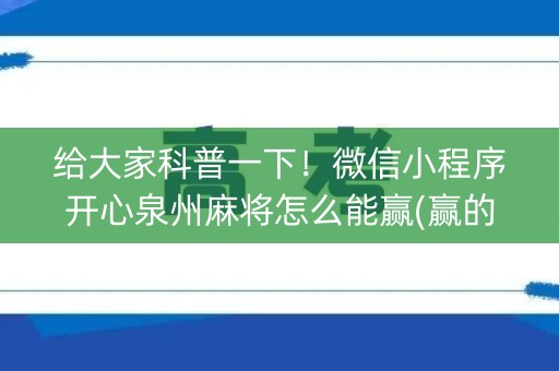 给大家科普一下！微信小程序开心泉州麻将怎么能赢(赢的技巧提高胜率)
