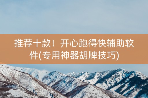 推荐十款！开心跑得快辅助软件(专用神器胡牌技巧)