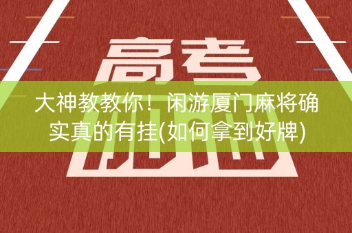 大神教教你！闲游厦门麻将确实真的有挂(如何拿到好牌)