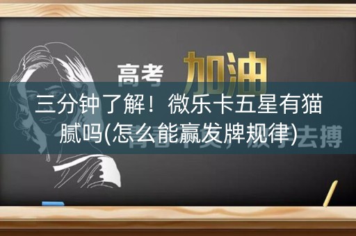 三分钟了解！微乐卡五星有猫腻吗(怎么能赢发牌规律)