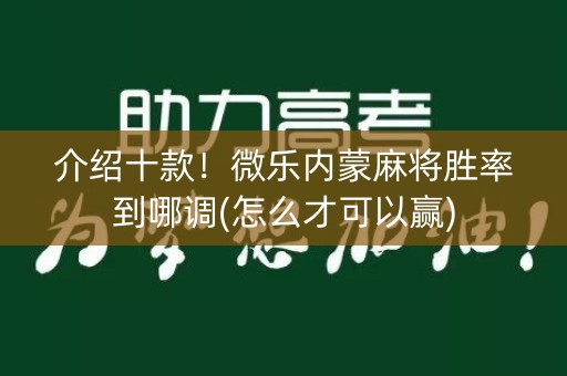 介绍十款！微乐内蒙麻将胜率到哪调(怎么才可以赢)