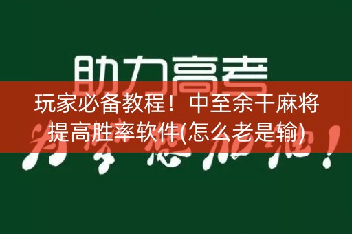 玩家必备教程！中至余干麻将提高胜率软件(怎么老是输)
