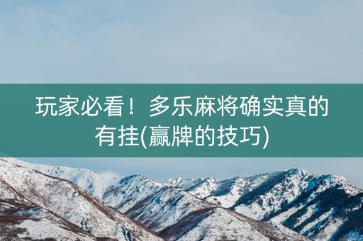 玩家必看！多乐麻将确实真的有挂(赢牌的技巧)