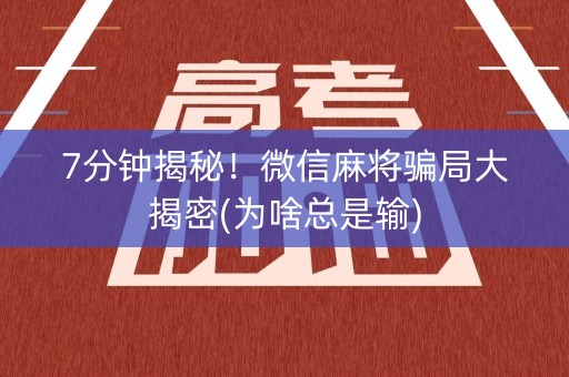 7分钟揭秘！微信麻将骗局大揭密(为啥总是输)