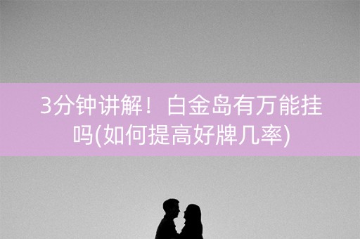 3分钟讲解！白金岛有万能挂吗(如何提高好牌几率)