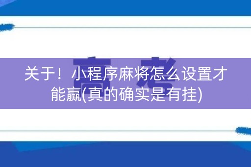 关于！小程序麻将怎么设置才能赢(真的确实是有挂)