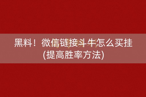 黑料！微信链接斗牛怎么买挂(提高胜率方法)