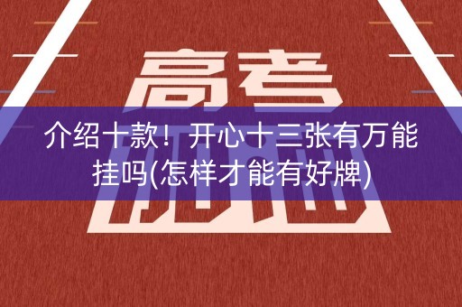 介绍十款！开心十三张有万能挂吗(怎样才能有好牌)