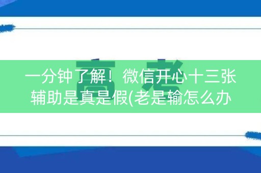 一分钟了解！微信开心十三张辅助是真是假(老是输怎么办)
