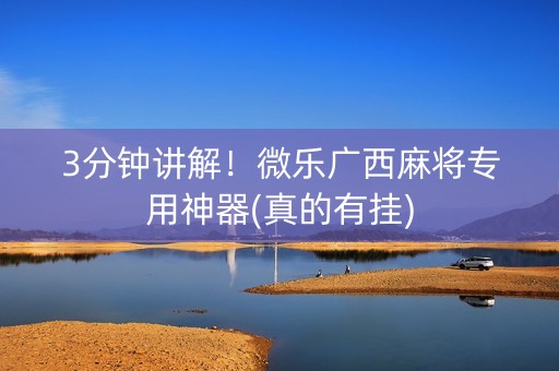 3分钟讲解！微乐广西麻将专用神器(真的有挂)