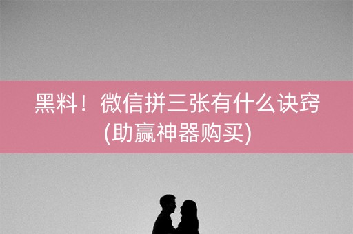 黑料！微信拼三张有什么诀窍(助赢神器购买)