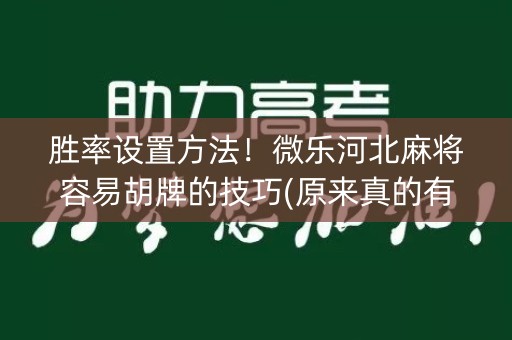 胜率设置方法！微乐河北麻将容易胡牌的技巧(原来真的有挂)
