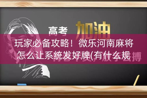 玩家必备攻略！微乐河南麻将怎么让系统发好牌(有什么规律吗)