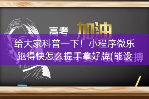给大家科普一下！小程序微乐跑得快怎么提手拿好牌(能设置输赢吗)