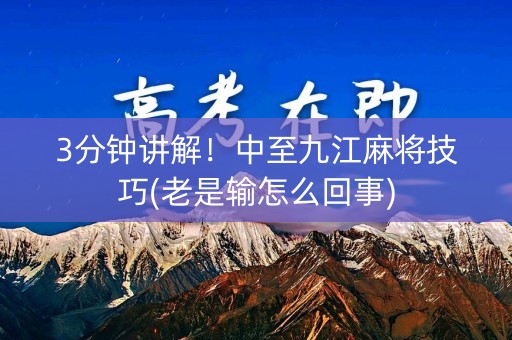 3分钟讲解！中至九江麻将技巧(老是输怎么回事)