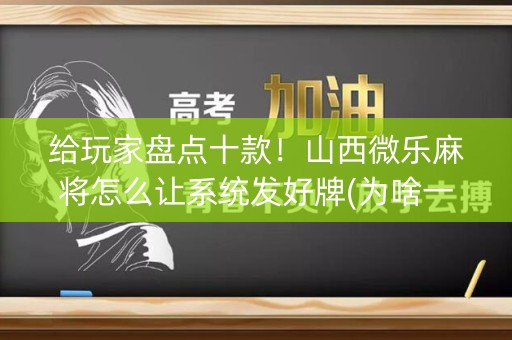 给玩家盘点十款！山西微乐麻将怎么让系统发好牌(为啥一直输)