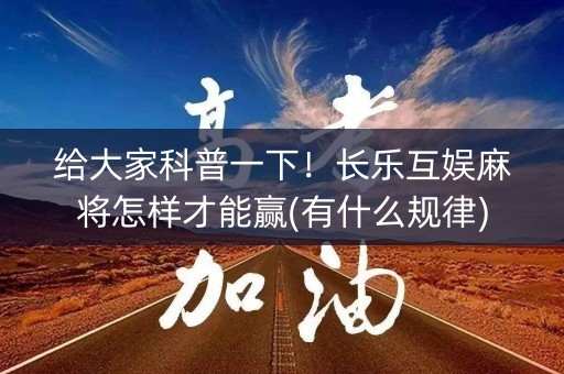 给大家科普一下！长乐互娱麻将怎样才能赢(有什么规律)