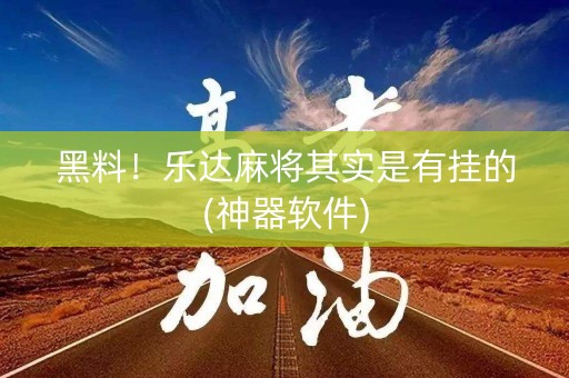 黑料！乐达麻将其实是有挂的(神器软件)