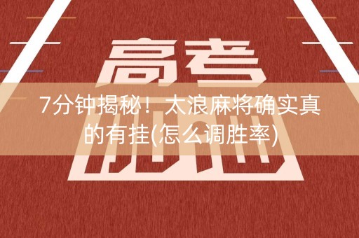 7分钟揭秘！太浪麻将确实真的有挂(怎么调胜率)