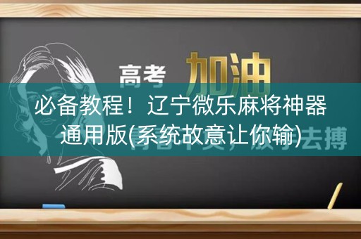 必备教程！辽宁微乐麻将神器通用版(系统故意让你输)
