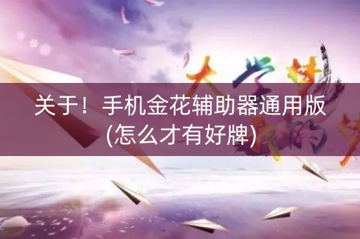关于！手机金花辅助器通用版(怎么才有好牌)