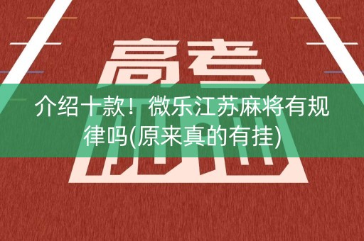 介绍十款！微乐江苏麻将有规律吗(原来真的有挂)