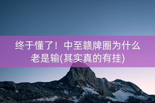 终于懂了！中至赣牌圈为什么老是输(其实真的有挂)