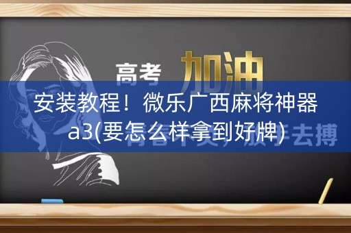 安装教程！微乐广西麻将神器a3(要怎么样拿到好牌)