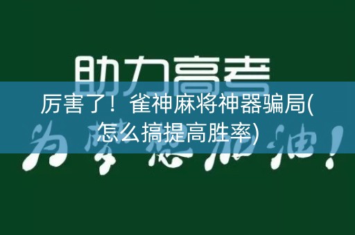 厉害了！雀神麻将神器骗局(怎么搞提高胜率)