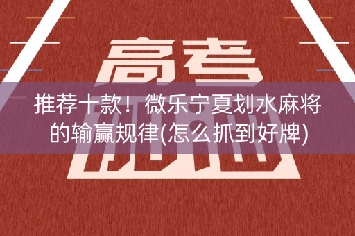 推荐十款！微乐宁夏划水麻将的输赢规律(怎么抓到好牌)