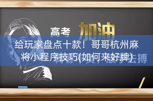 给玩家盘点十款！哥哥杭州麻将小程序技巧(如何来好牌)