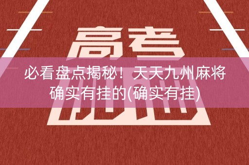 必看盘点揭秘！天天九州麻将确实有挂的(确实有挂)