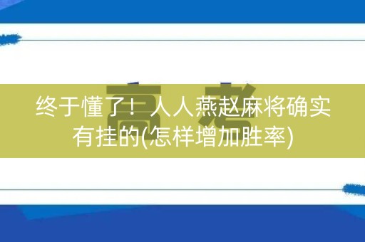 终于懂了！人人燕赵麻将确实有挂的(怎样增加胜率)
