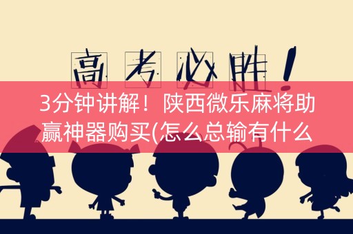 3分钟讲解！陕西微乐麻将助赢神器购买(怎么总输有什么猫腻)