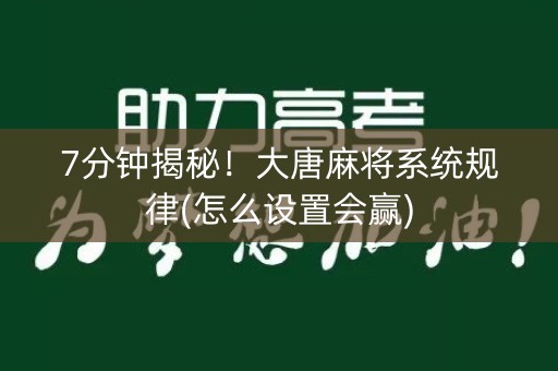 7分钟揭秘！大唐麻将系统规律(怎么设置会赢)