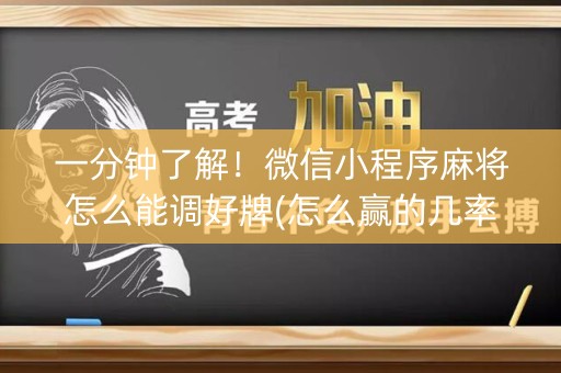 一分钟了解！微信小程序麻将怎么能调好牌(怎么赢的几率大)