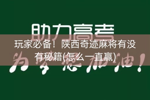 玩家必备！陕西奇迹麻将有没有秘籍(怎么一直赢)