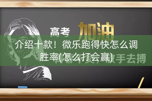 介绍十款！微乐跑得快怎么调胜率(怎么打会赢)