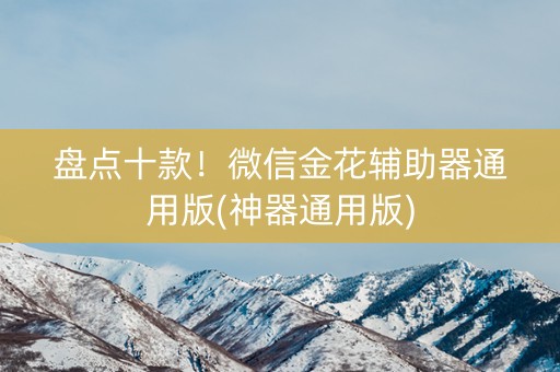 盘点十款！微信金花辅助器通用版(神器通用版)
