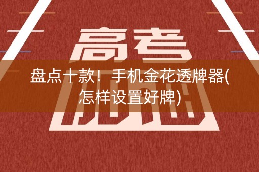 盘点十款！手机金花透牌器(怎样设置好牌)