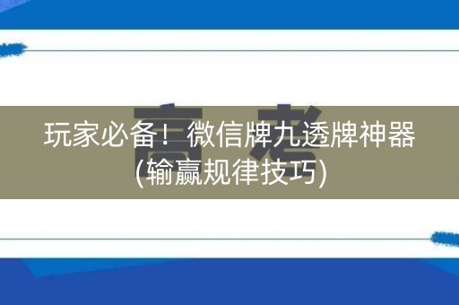 玩家必备！微信牌九透牌神器(输赢规律技巧)